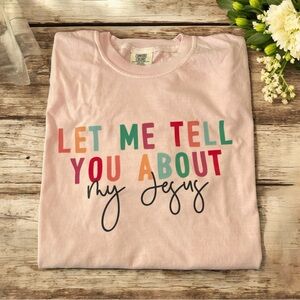 NEW Blessed Boutique Comfort Colors - Adorable 'Let Me Tell You About My Jesus'